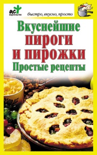 Вкуснейшие пироги и пирожки. Простые рецепты - Дарья Костина