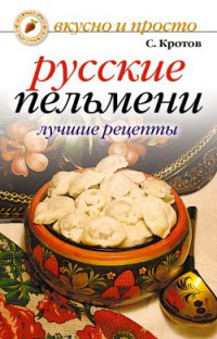 Русские пельмени. Лучшие рецепты - Сергей Кротов