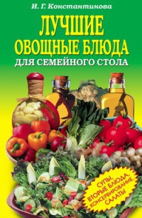 Лучшие овощные блюда для семейного стола - Ирина Константинова