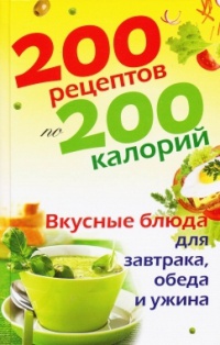 200 рецептов по 200 калорий. Вкусные блюда для завтрака, обеда и ужина - Елена Бойкова