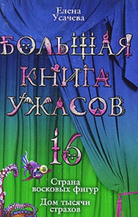 Большая книга ужасов-16. Страна восковых фигур. Дом тысячи страхов - Елена Усачева
