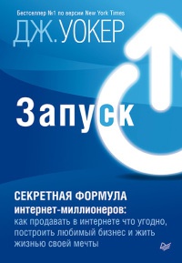 Запуск! Секретная формула интернет-миллионеров. Как продавать в интернете что угодно, построить любимый бизнес и жить жизнью своей мечты - Джефф Уокер