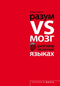 Разум VS Мозг. Разговор на разных языках - Роберт Бертон