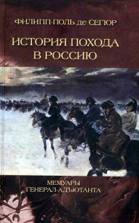 История похода в Россию. Мемуары генерал-адъютанта - Филипп-Поль де Сегюр