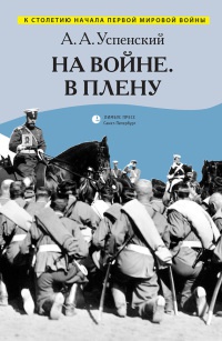 На войне. В плену. Воспоминания - Александр Успенский