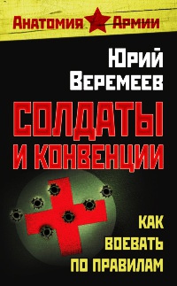 Солдаты и конвенции. Как воевать по правилам - Юрий Веремеев
