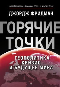 "Горячие" точки. Геополитика, кризис и будущее мира - Джордж Фридман