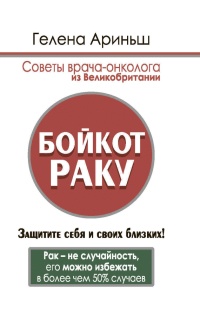 Бойкот раку. Защитите себя и своих близких! Советы врача-онколога из Великобритании - Гелена Ариньш