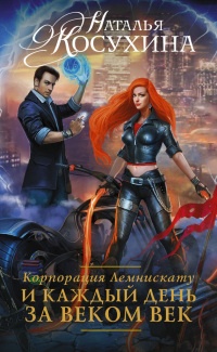 Корпорация Лемнискату. И каждый день за веком век - Наталья Косухина