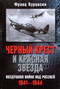 Черный крест и красная звезда. Воздушная война над Россией. 1941-1944 - Франц Куровски