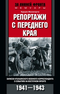 Репортажи с переднего края. Записки итальянского военного корреспондента о событиях на Восточном фронте. 1941-1943 - Курцио Малапарте