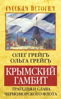 Крымский гамбит. Трагедия и слава Черноморского флота - Олег Грейгъ