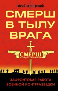 СМЕРШ в тылу врага. Зафронтовая работа военной контрразведки - Юрий Ленчевский