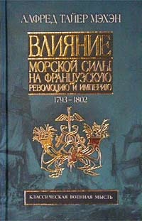 Влияние морской силы на Французскую революцию и Империю. Том II. 1802-1812 - Альфред Мэхэн