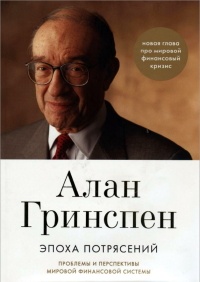 Эпоха потрясений. Проблемы и перспективы мировой финансовой системы - Алан Гринспен