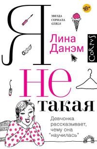 Я не такая. Девчонка рассказывает, чему она "научилась" - Лина Данэм