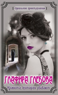 Красота, которая убивает - Глафира Глебова