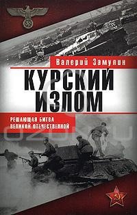 Курский излом. Решающая битва Великой Отечественной - Валерий Замулин