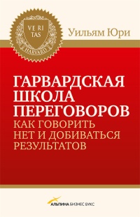 Гарвардская школа переговоров. Как говорить НЕТ и добиваться результатов - Уильям Юри