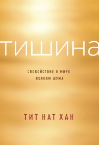 Тишина. Спокойствие в мире, полном шума - Тит Нат Хан