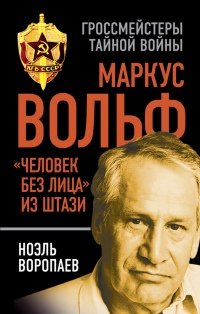 Маркус Вольф. "Человек без лица" из Штази - Ноэль Воропаев
