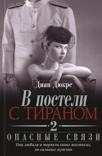 В постели с тираном. Книга 2. Опасные связи - Диан Дюкре