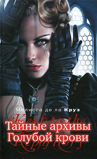 Тайные архивы Голубой крови - Мелисса де ла Круз
