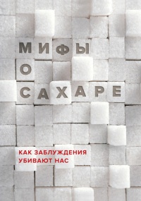 Мифы о сахаре. Как заблуждения убивают нас - Наталья Фадеева