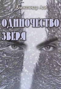 Одиночество зверя - Александр Аде