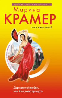 Дар великой любви, или Я не умею прощать - Марина Крамер
