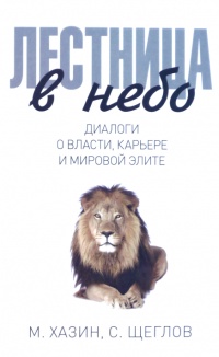 Лестница в небо. Диалоги о власти, карьере и мировой элите - Михаил Хазин