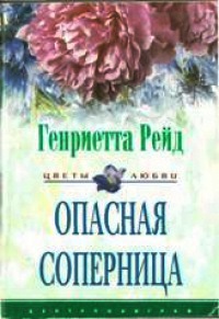 Опасная соперница - Генриетта Рейд