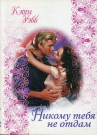 Никому тебя не отдам - Кэти Уэбб