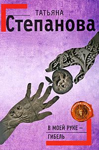 В моей руке - гибель - Татьяна Степанова