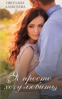 Я просто хочу любить - Светлана Алексеева