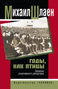Годы, как птицы. Записки спортивного репортера - Михаил Шлаен