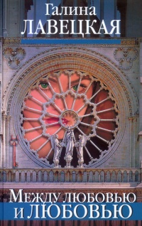 Между любовью и любовью - Галина Лавецкая