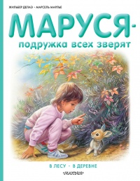 Маруся - подружка всех зверят. В лесу. В деревне - Жильбер Делаэ