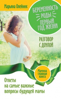 Беременность. Роды. Первый год жизни. Ответы на самые важные вопросы будущей мамы. Разговор с доулой - Марьяна Олейник