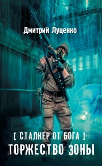 Сталкер от бога. Торжество Зоны - Дмитрий Луценко