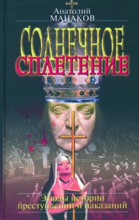 Солнечное сплетение. Этюды истории преступлений и наказаний - Анатолий Манаков