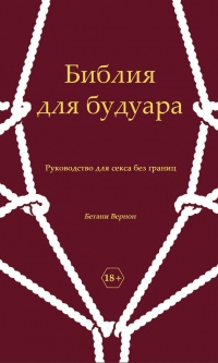 Библия для будуара. Руководство для секса без границ - Бетани Вернон