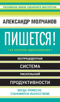 Пишется! 43 секрета вдохновения - Александр Молчанов