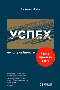 Успех – не случайность: Законы карьерного роста - Саймон Вайн