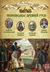 Полководцы Древней Руси. Мстислав Тмутараканский, Владимир Мономах, Мстислав Удатный, Даниил Галицкий - Михаил Мягков