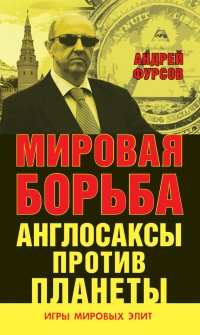 Мировая борьба. Англосаксы против планеты - Андрей Фурсов