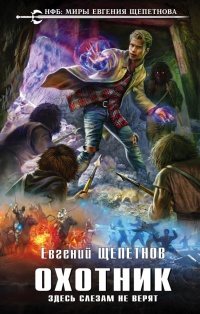 Охотник. Здесь слезам не верят - Евгений Щепетнов