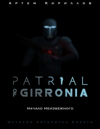Patrial of Girronia: Начало неизбежного - Артем Кириллов