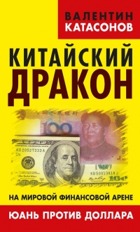 Китайский дракон на мировой финансовой арене. Юань против доллара - Валентин Катасонов