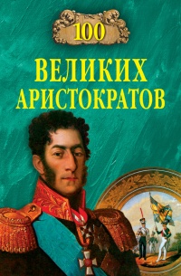 100 великих аристократов - Юрий Лубченков